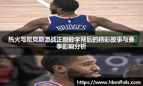 热火与尼克斯激战正酣数字背后的精彩故事与赛季影响分析